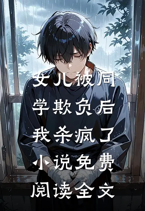 女儿被同学欺负后，我杀疯了小说免费阅读全文