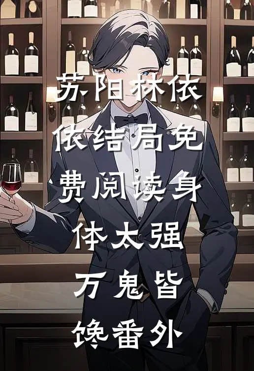 苏阳林依依结局免费阅读身体太强，万鬼皆馋番外