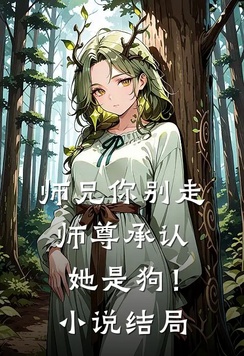 师兄你别走，师尊承认她是狗！小说结局