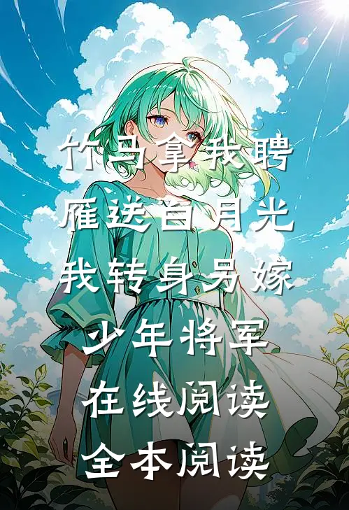 竹马拿我聘雁送白月光，我转身另嫁少年将军在线阅读全本阅读