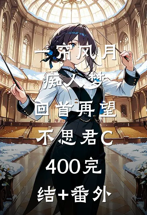 一帘风月痴人梦，回首再望不思君C400完结+番外