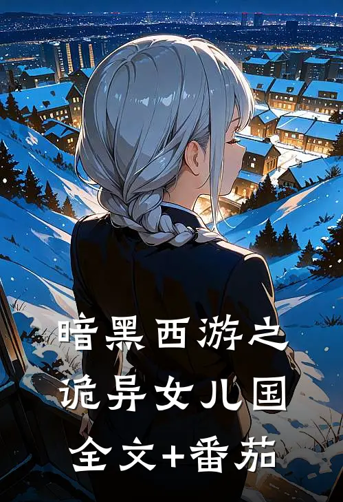 暗黑西游之诡异女儿国全文+番茄