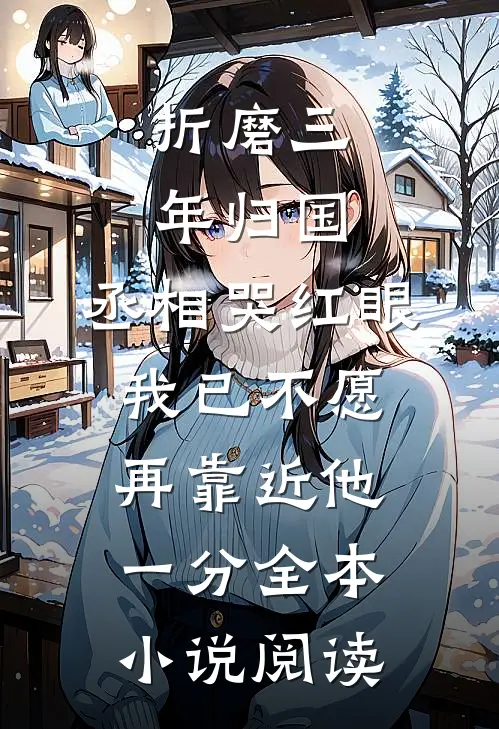 折磨三年归国,丞相哭红眼 我已不愿再靠近他一分全本小说阅读