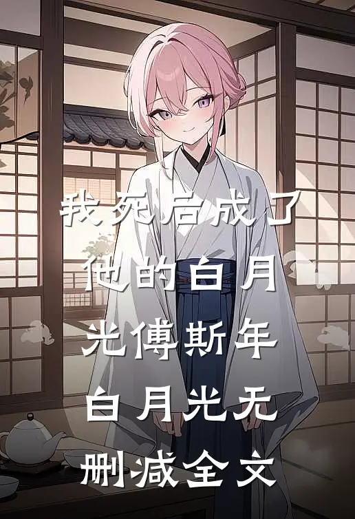 我死后成了他的白月光傅斯年白月光无删减全文