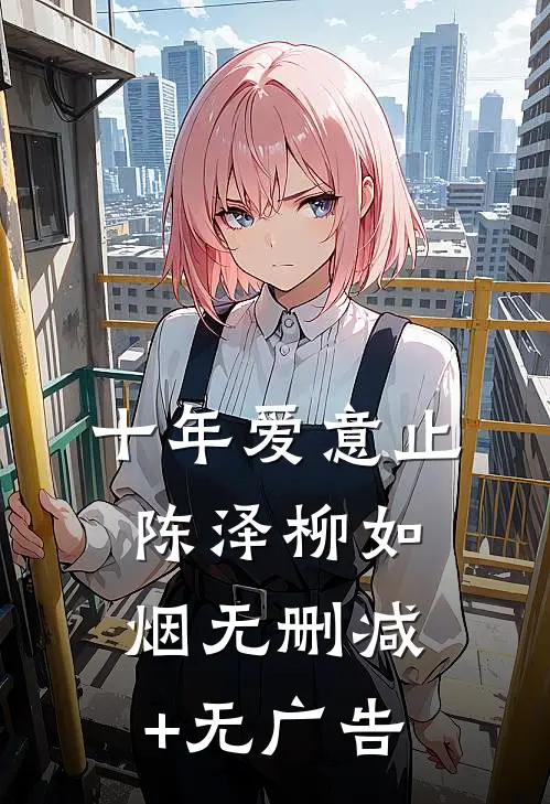 十年爱意止陈泽柳如烟无删减+无广告