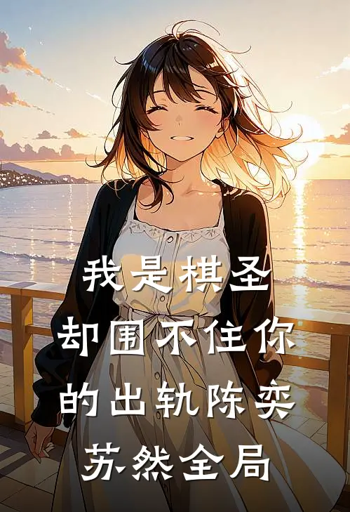 我是棋圣，却围不住你的出轨陈奕苏然全局