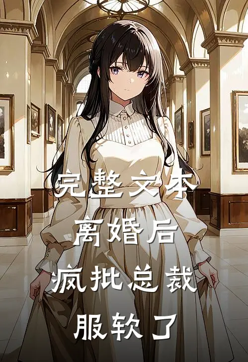 完整文本离婚后，疯批总裁服软了