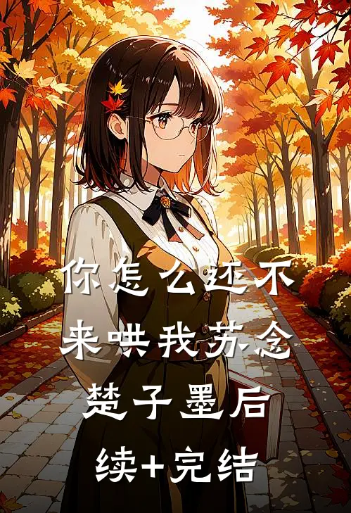 你怎么还不来哄我苏念楚子墨后续+完结