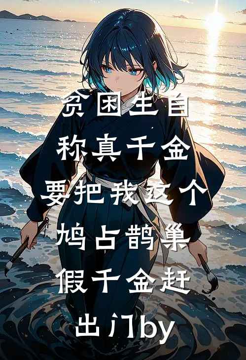 贫困生自称真千金，要把我这个鸠占鹊巢假千金赶出门by