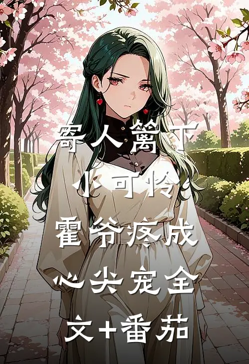 寄人篱下小可怜，霍爷疼成心尖宠全文+番茄