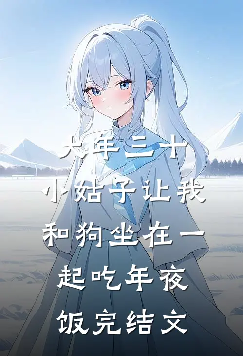 大年三十，小姑子让我和狗坐在一起吃年夜饭完结文