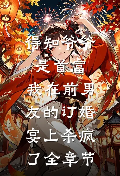 得知爷爷是首富，我在前男友的订婚宴上杀疯了全章节