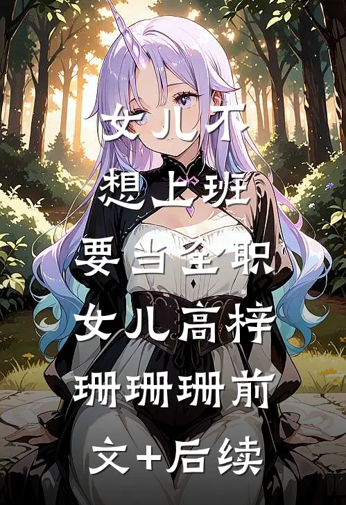 女儿不想上班，要当全职女儿高梓珊珊珊前文+后续
