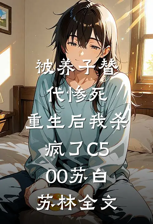 被养子替代惨死，重生后我杀疯了C500苏白苏林全文