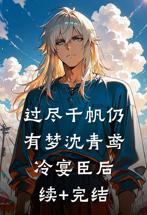 过尽千帆仍有梦沈青鸢冷宴臣后续+完结