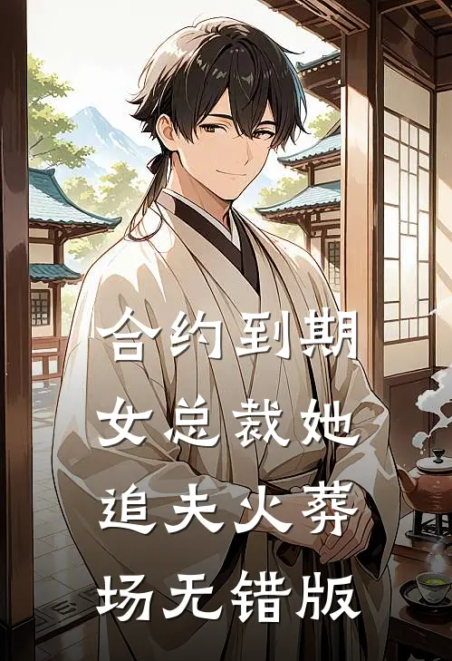 合约到期，女总裁她追夫火葬场无错版