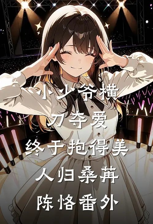 小少爷横刀夺爱，终于抱得美人归桑苒陈恪番外