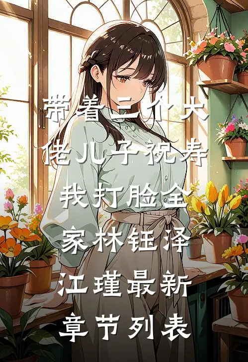 带着三个大佬儿子祝寿，我打脸全家林钰泽江瑾最新章节列表
