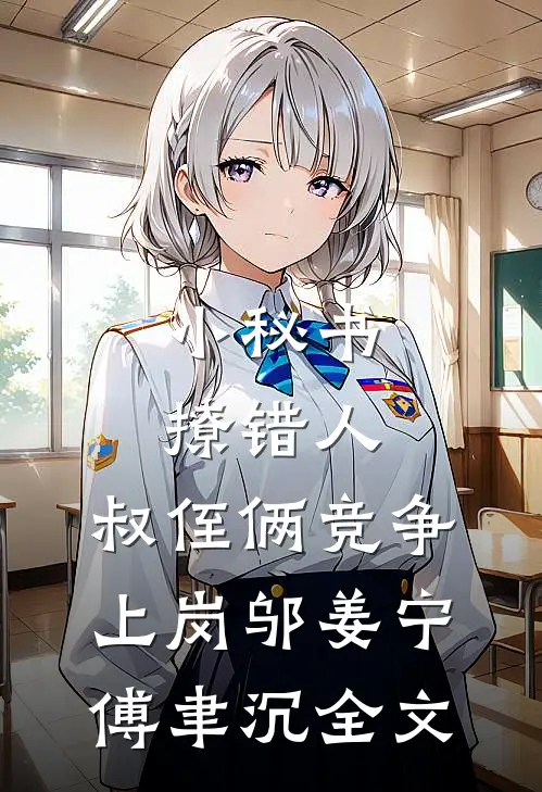 小秘书撩错人，叔侄俩竞争上岗邬姜宁傅聿沉全文