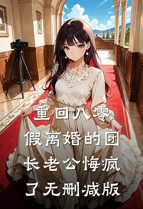 重回八零，假离婚的团长老公悔疯了无删减版