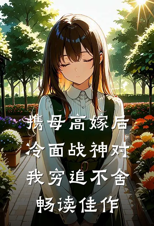 携母高嫁后，冷面战神对我穷追不舍畅读佳作