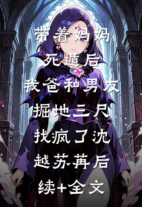 带着妈妈死遁后，我爸和男友掘地三尺找疯了沈越苏苒后续+全文