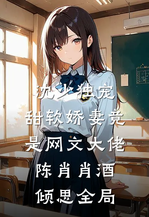 沈少独宠：甜软娇妻竟是网文大佬陈肖肖酒倾思全局