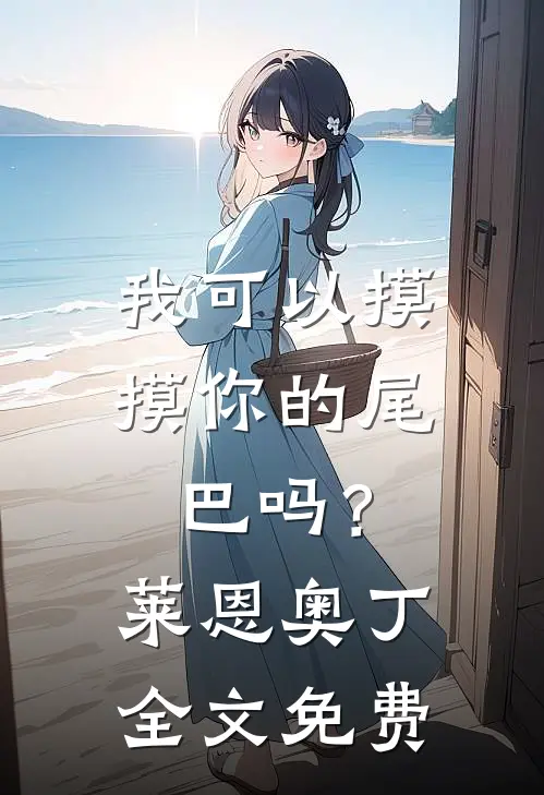 我可以摸摸你的尾巴吗？莱恩奥丁全文免费