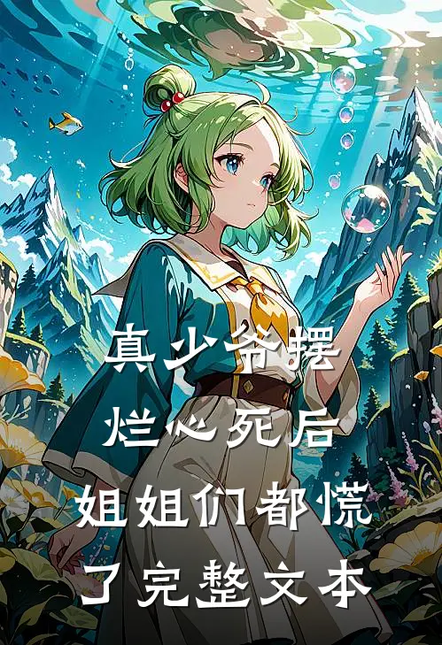真少爷摆烂心死后，姐姐们都慌了完整文本
