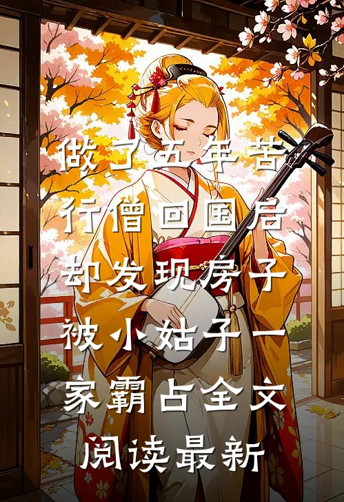 做了五年苦行僧回国后，却发现房子被小姑子一家霸占全文阅读最新