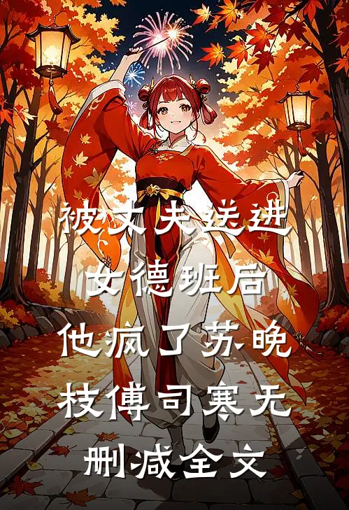 被丈夫送进女德班后，他疯了苏晚枝傅司寒无删减全文