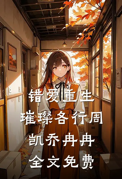 错爱重生，璀璨各行周凯乔冉冉全文免费