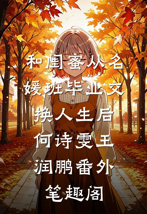 和闺蜜从名媛班毕业交换人生后：何诗雯王润鹏番外笔趣阁