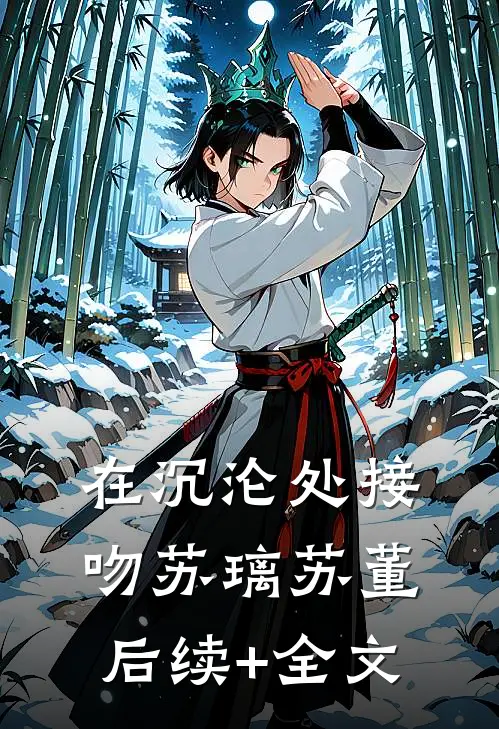 在沉沦处接吻苏璃苏董后续+全文