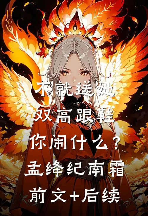 不就送她双高跟鞋，你闹什么？孟绛纪南霜前文+后续
