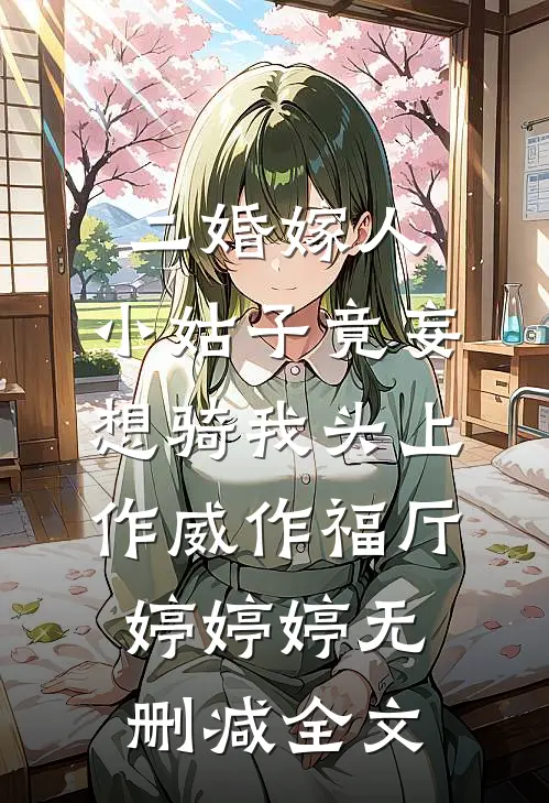 二婚嫁人，小姑子竟妄想骑我头上作威作福厅婷婷婷无删减全文