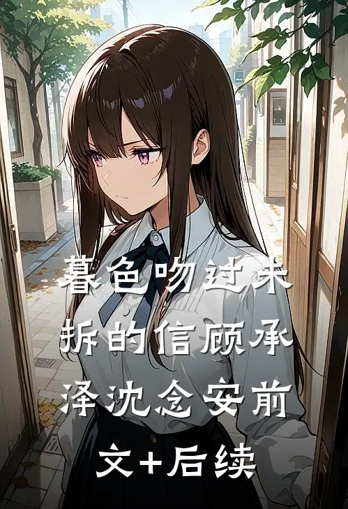 暮色吻过未拆的信顾承泽沈念安前文+后续