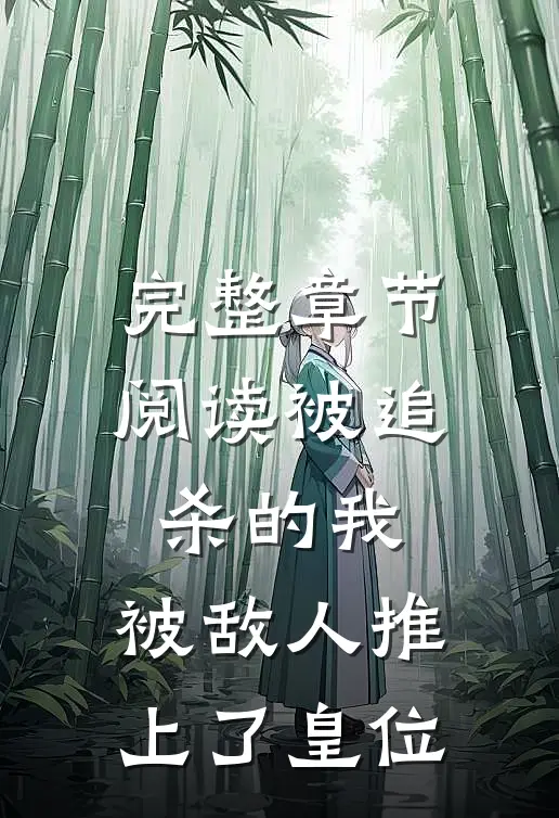 完整章节阅读被追杀的我，被敌人推上了皇位