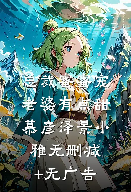 总裁蜜蜜宠：老婆有点甜慕彦泽景小雅无删减+无广告