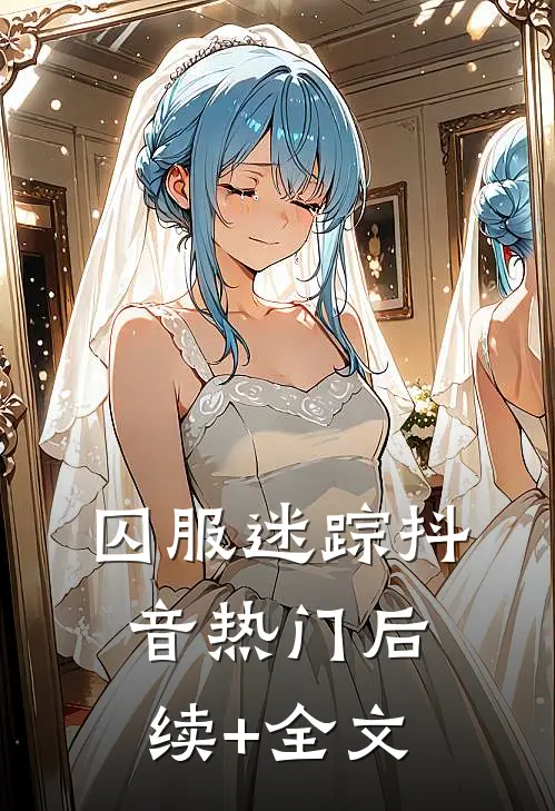 囚服迷踪抖音热门后续+全文