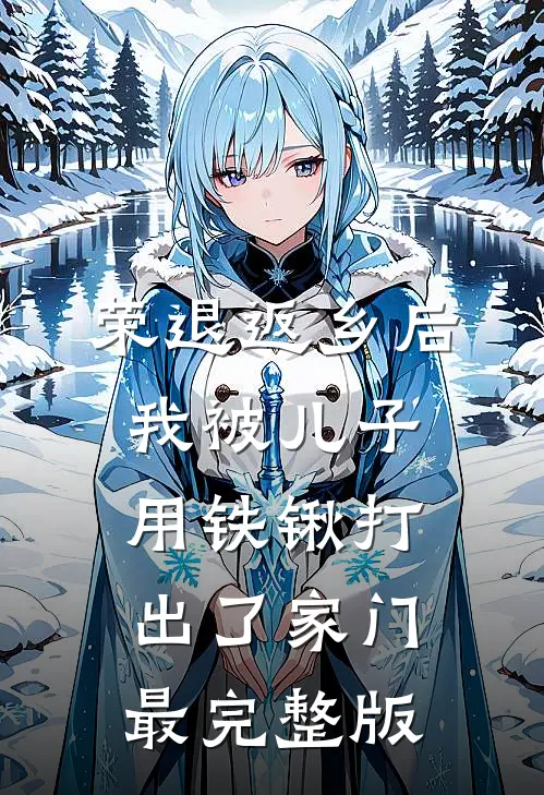 荣退返乡后，我被儿子用铁锹打出了家门最完整版