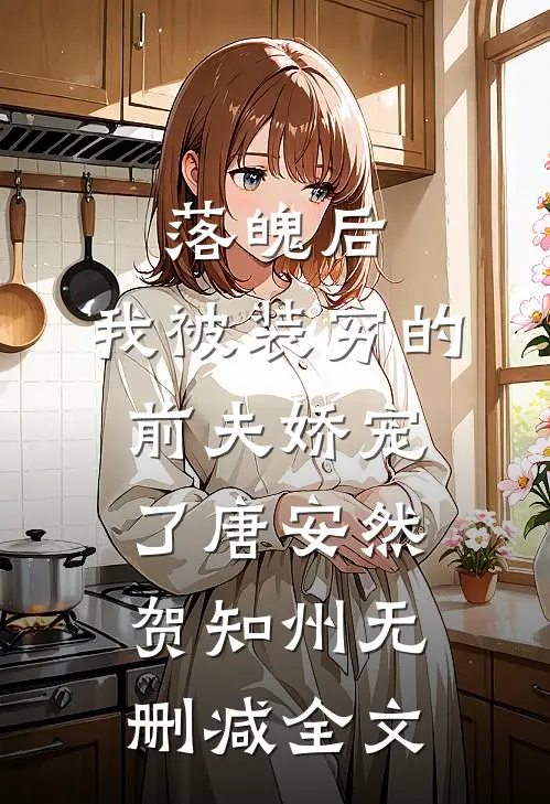 落魄后，我被装穷的前夫娇宠了唐安然贺知州无删减全文