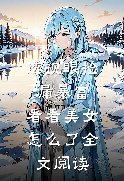透视眼捡漏暴富,看看美女怎么了全文阅读