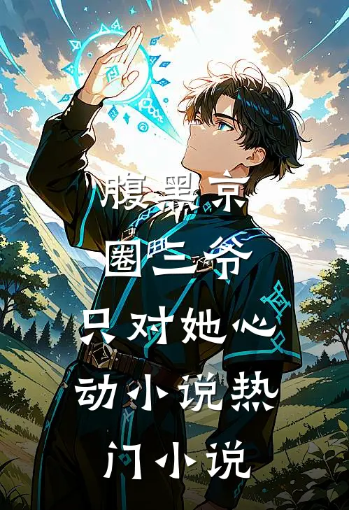 腹黑京圈三爷,只对她心动小说热门小说