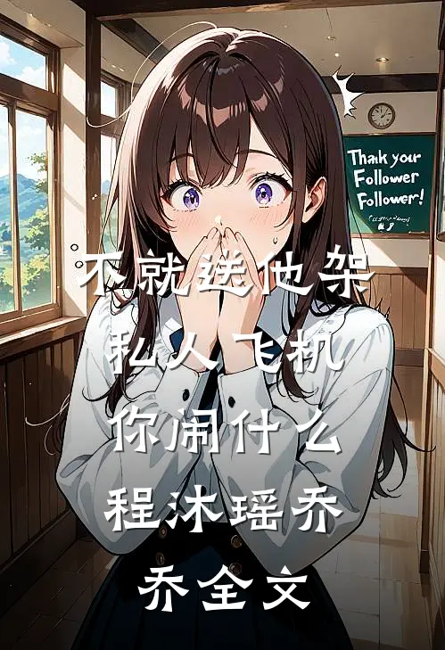 不就送他架私人飞机，你闹什么程沐瑶乔乔全文