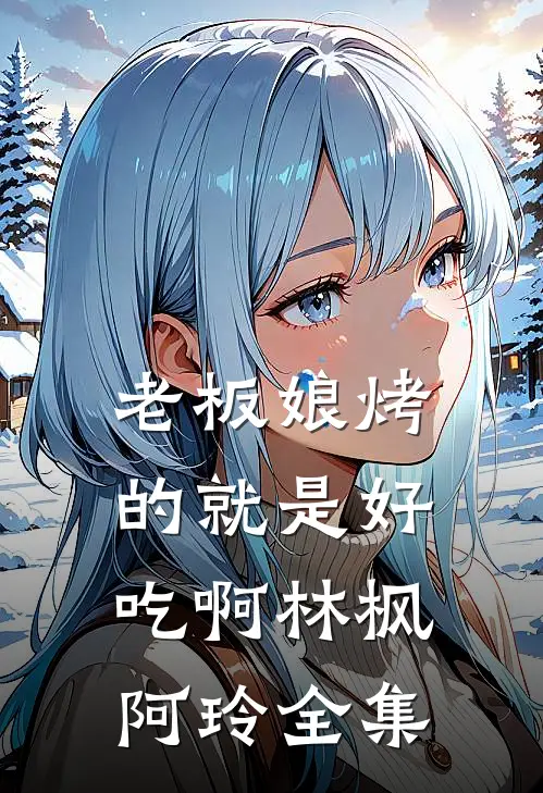 老板娘烤的就是好吃啊林枫阿玲 全集