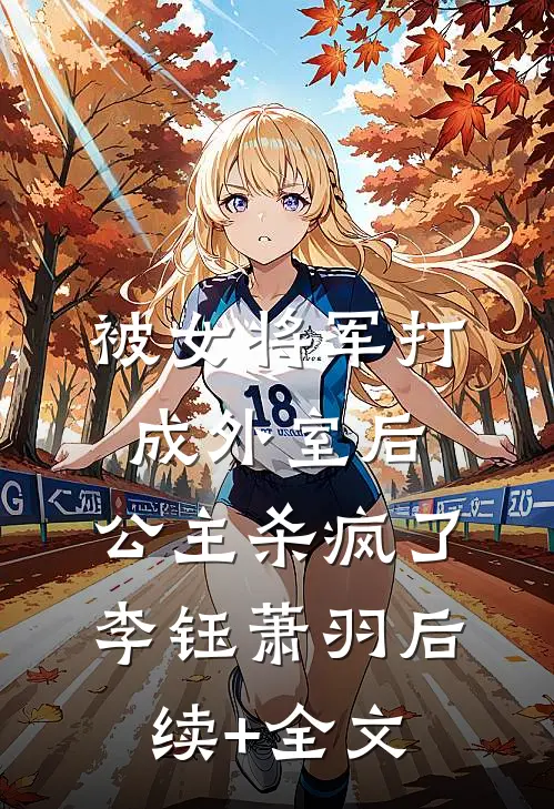 被女将军打成外室后，公主杀疯了李钰萧羽后续+全文