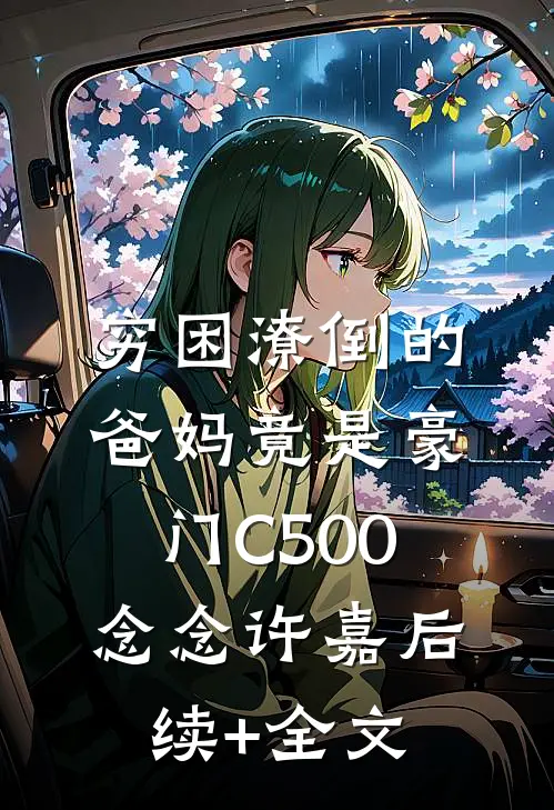 穷困潦倒的爸妈竟是豪门C500念念许嘉后续+全文