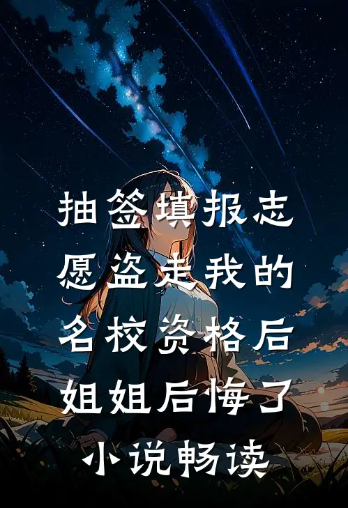 抽签填报志愿盗走我的名校资格后，姐姐后悔了小说畅读