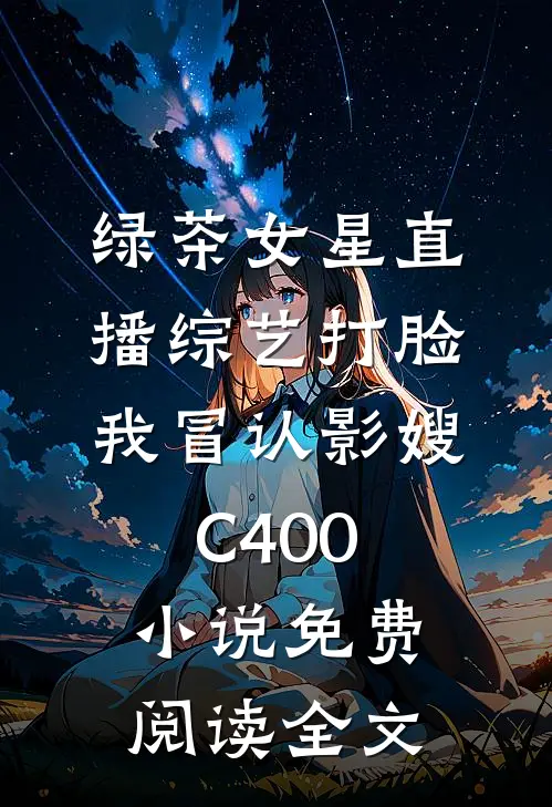 绿茶女星直播综艺打脸我冒认影嫂C400小说免费阅读全文